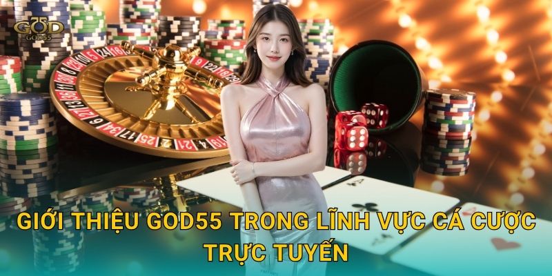 Giới thiệu God55 trong lĩnh vực cá cược trực tuyến