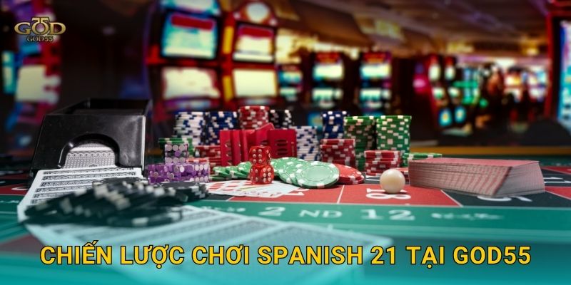 Chiến lược chơi Spanish 21 tại God55