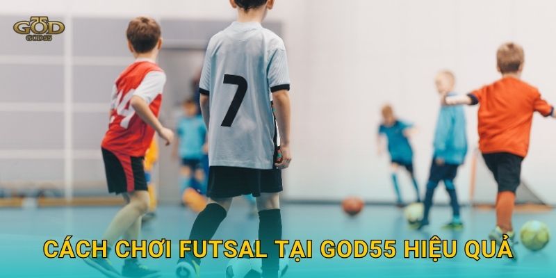 Cách chơi Futsal tại God55 hiệu quả